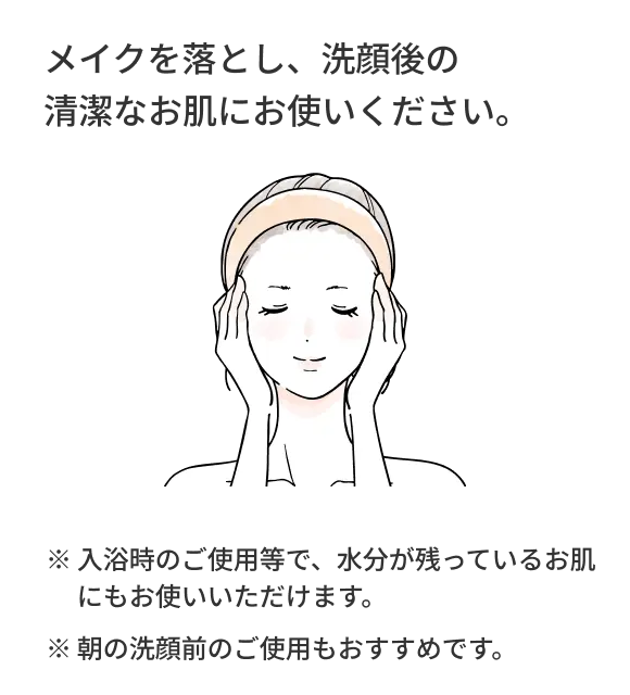 メイクを落とし、洗顔後の清潔なお肌にお使いください。