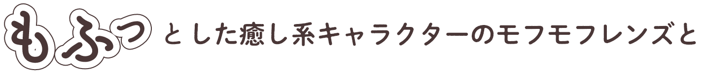 もふっとした癒し系キャラクターのモフモフレンズと