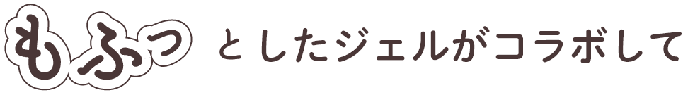 もふっとしたジェルがコラボして