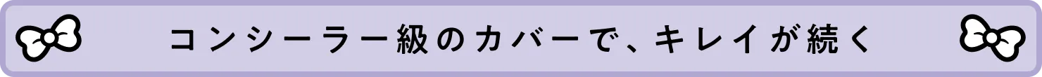 コンシーラー級のカバーで、キレイが続く