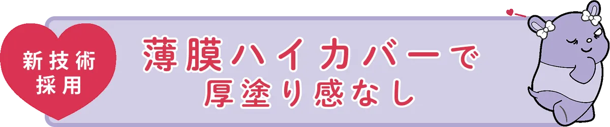薄膜ハイカバーで厚塗り感なし