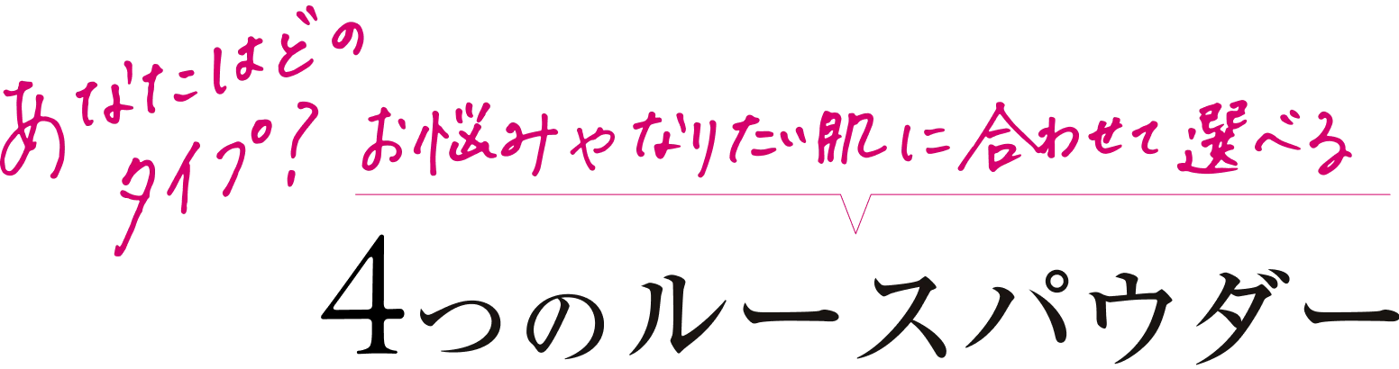 あなたはどのタイプ？お悩みやなりたい肌に合わせて選べる4つのルースパウダー